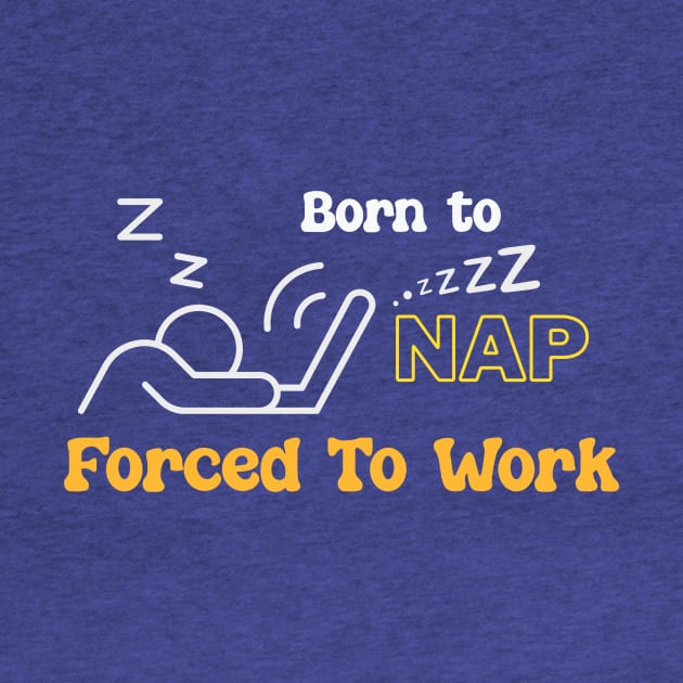 Born to Nap, forced to Work by Sam's Essentials Hub